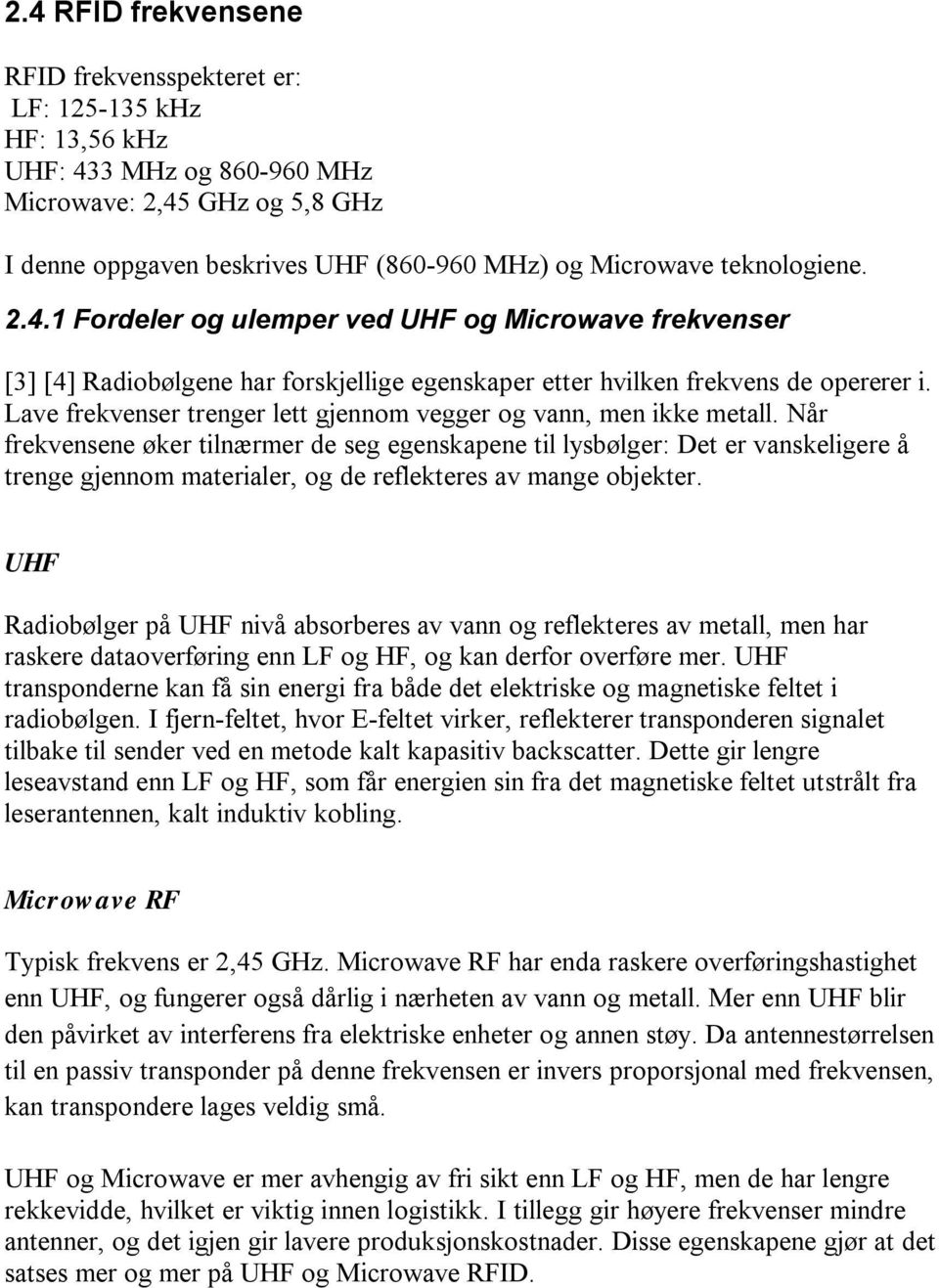 Lave frekvenser trenger lett gjennom vegger og vann, men ikke metall.