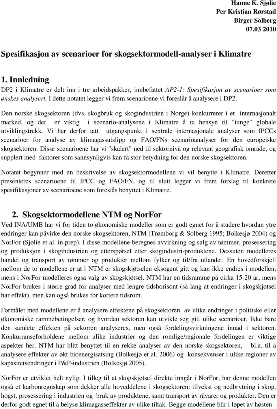 I dette notatet legger vi frem scenarioene vi foreslår å analysere i DP2. Den norske skogsektoren (dvs.