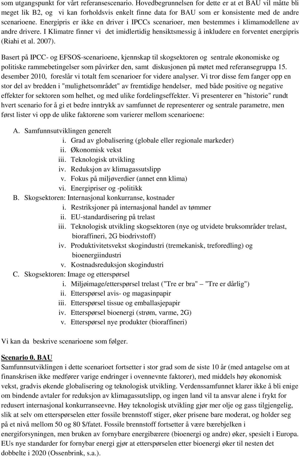 Energipris er ikke en driver i IPCCs scenarioer, men bestemmes i klimamodellene av andre drivere. I Klimatre finner vi det imidlertidig hensiktsmessig å inkludere en forventet energipris (Riahi et al.