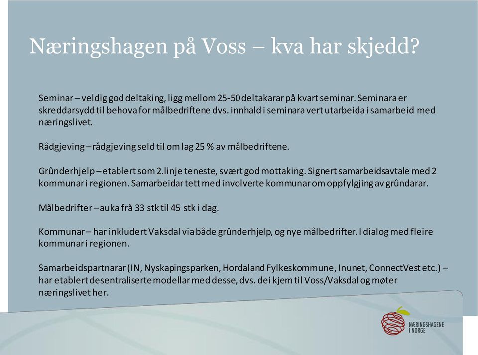 Signert samarbeidsavtale med 2 kommunar i regionen. Samarbeidar tett med involverte kommunar om oppfylgjing av grûndarar. Målbedrifter auka frå 33 stk til 45 stk i dag.