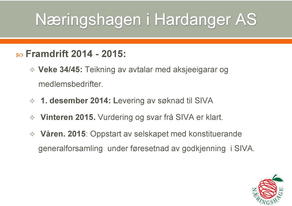 desember 2014: Levering av søknad til SIVA Vinteren 2015.