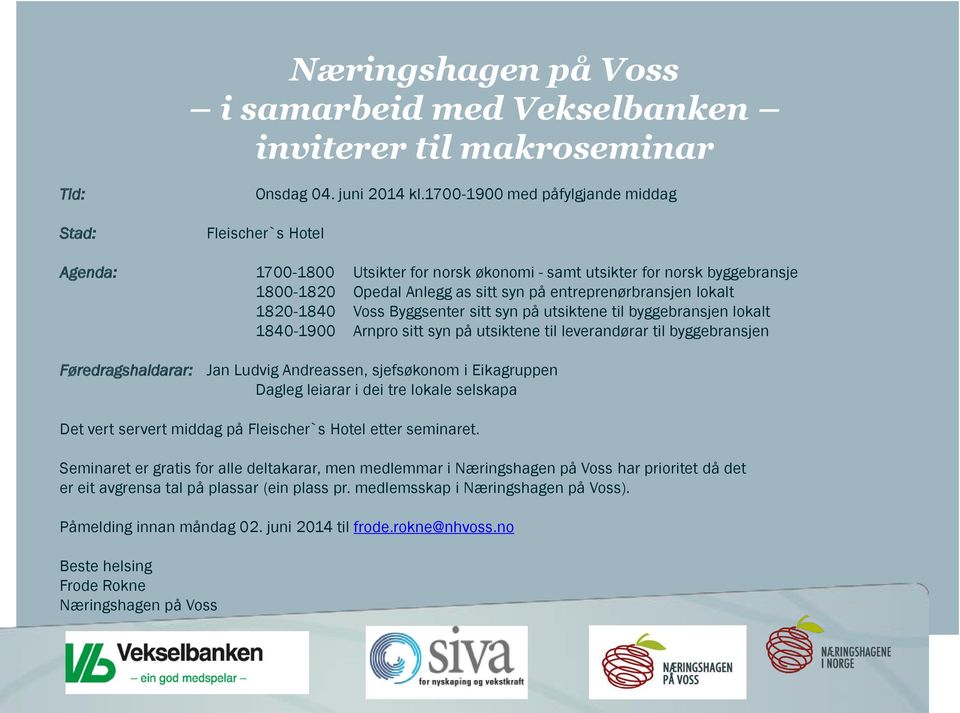 lokalt 1820-1840 Voss Byggsenter sitt syn på utsiktene til byggebransjen lokalt 1840-1900 Arnpro sitt syn på utsiktene til leverandørar til byggebransjen Føredragshaldarar: Jan Ludvig Andreassen,