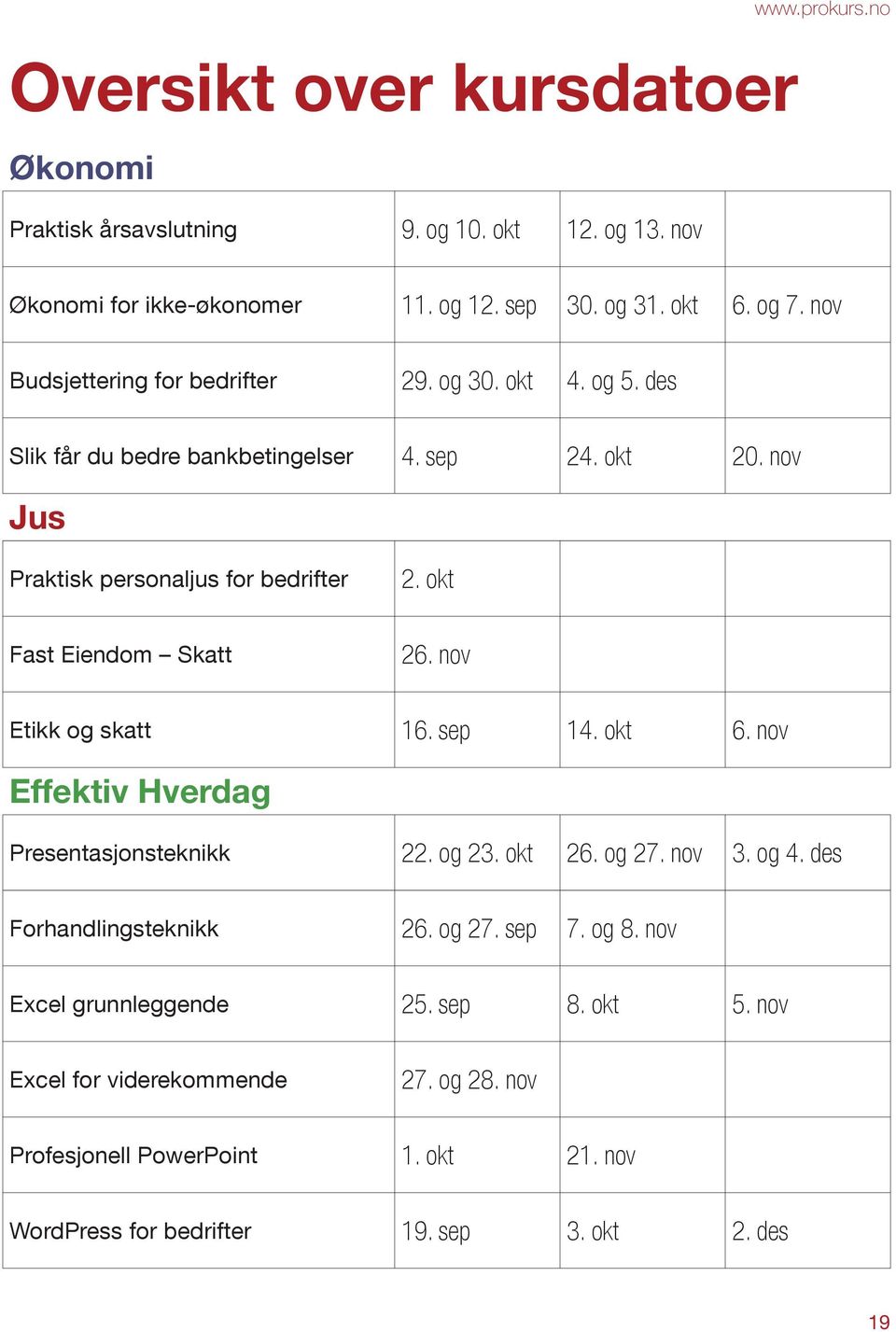 okt Fast Eiendom Skatt 26. nov Etikk og skatt 16. sep 14. okt 6. nov Effektiv Hverdag Presentasjonsteknikk 22. og 23. okt 26. og 27. nov 3. og 4. des Forhandlingsteknikk 26.