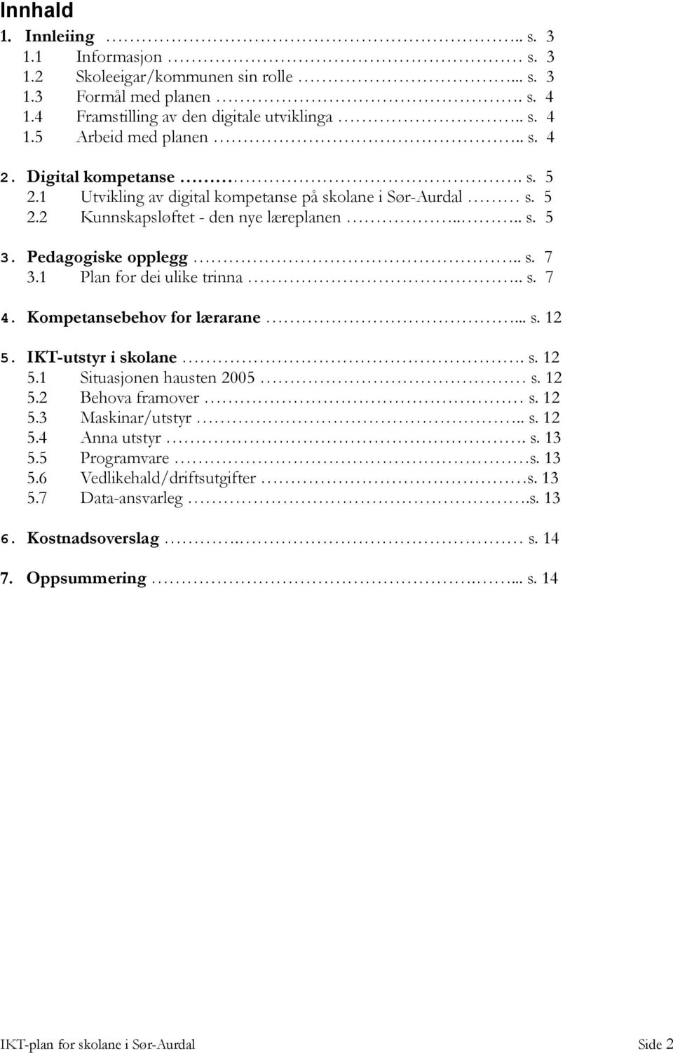 1 Plan for dei ulike trinna.. s. 7 4. Kompetansebehov for lærarane... s. 12 5. IKT-utstyr i skolane. s. 12 5.1 Situasjonen hausten 2005 s. 12 5.2 Behova framover s. 12 5.3 Maskinar/utstyr.. s. 12 5.4 Anna utstyr.