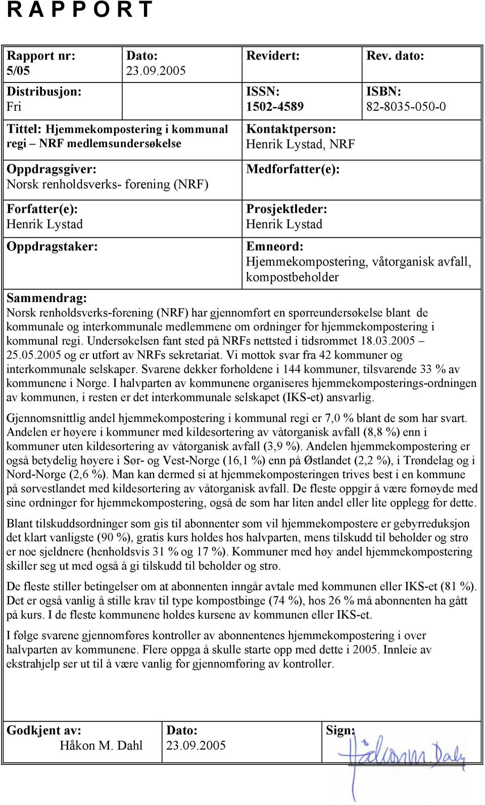 Rev. dato: ISBN: 82-8035-050-0 Forfatter(e): Henrik Lystad Oppdragstaker: Prosjektleder: Henrik Lystad Emneord: Hjemmekompostering, våtorganisk avfall, kompostbeholder Sammendrag: Norsk