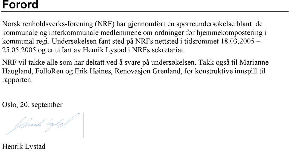 25.05.2005 og er utført av Henrik Lystad i NRFs sekretariat. NRF vil takke alle som har deltatt ved å svare på undersøkelsen.