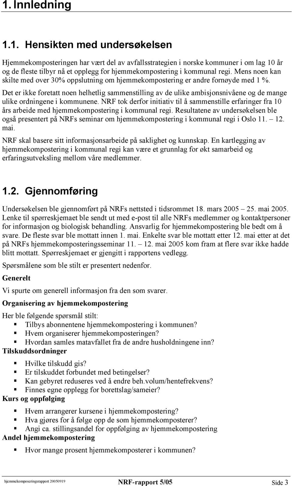 Det er ikke foretatt noen helhetlig sammenstilling av de ulike ambisjonsnivåene og de mange ulike ordningene i kommunene.