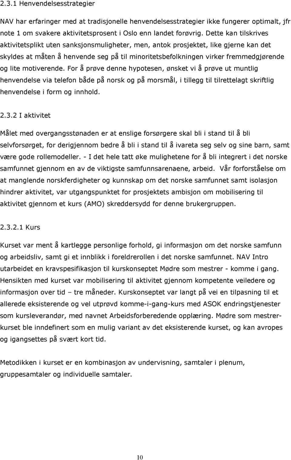 motiverende. For å prøve denne hypotesen, ønsket vi å prøve ut muntlig henvendelse via telefon både på norsk og på morsmål, i tillegg til tilrettelagt skriftlig henvendelse i form og innhold. 2.3.