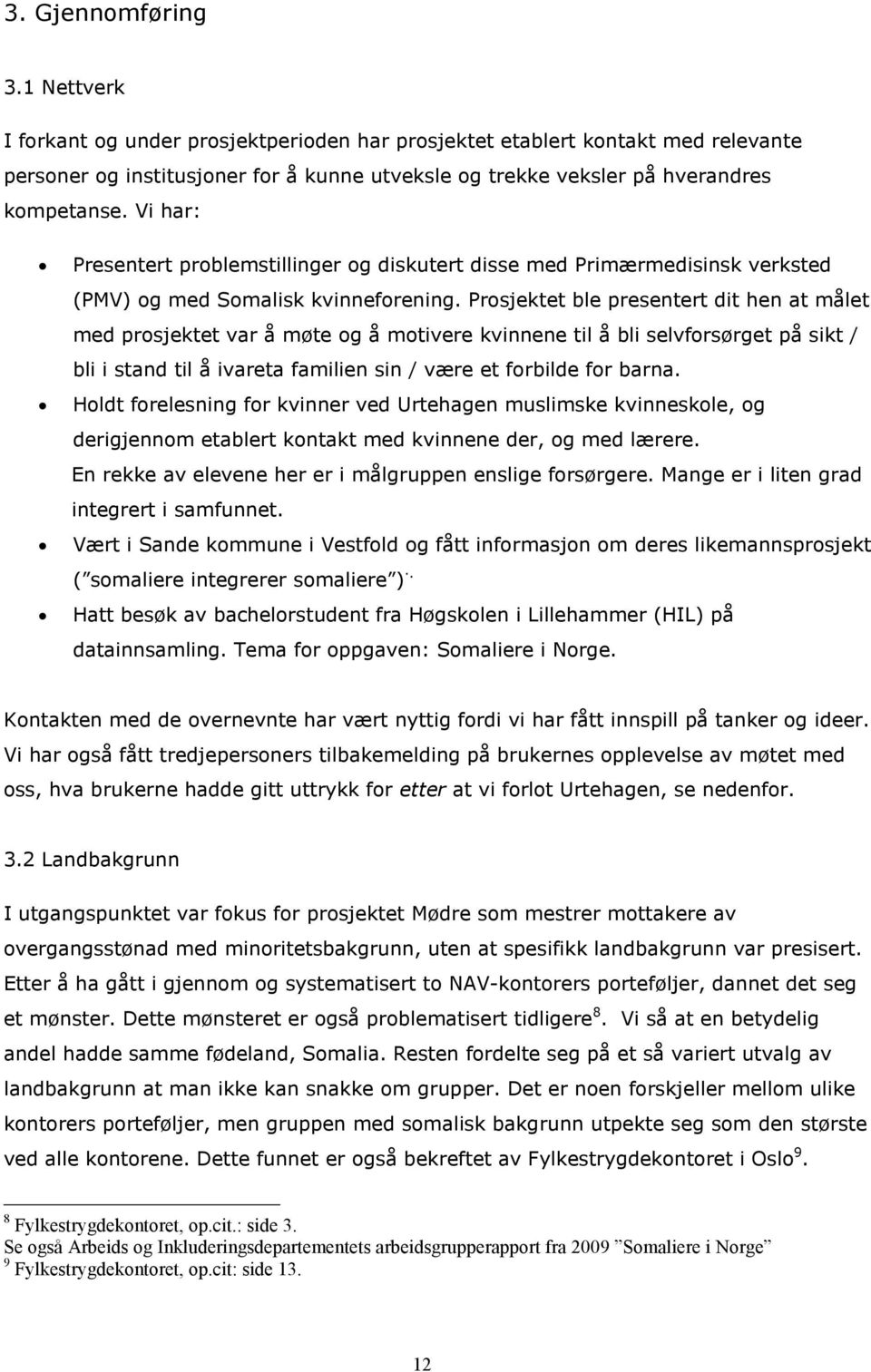 Vi har: Presentert problemstillinger og diskutert disse med Primærmedisinsk verksted (PMV) og med Somalisk kvinneforening.