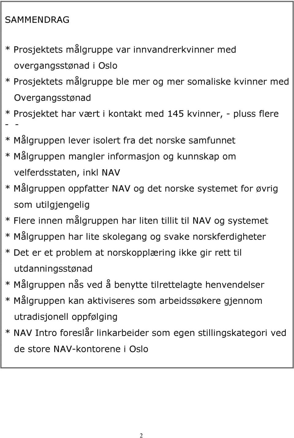 systemet for øvrig som utilgjengelig * Flere innen målgruppen har liten tillit til NAV og systemet * Målgruppen har lite skolegang og svake norskferdigheter * Det er et problem at norskopplæring ikke