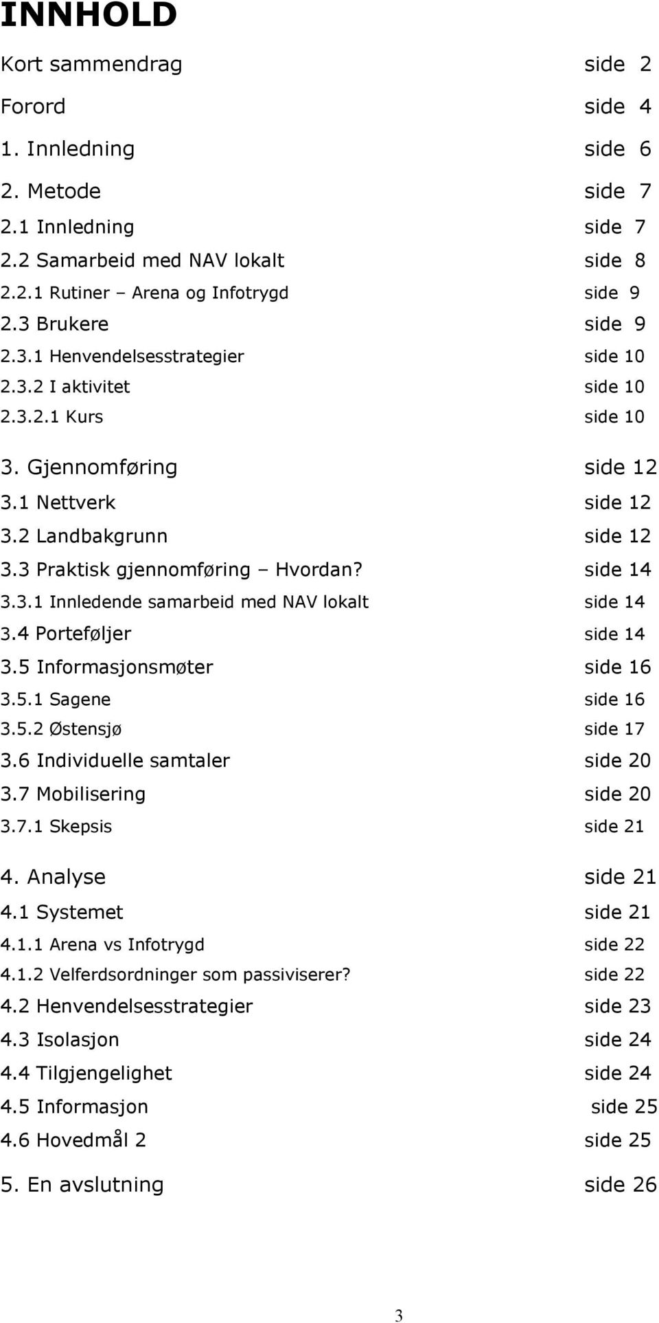 3 Praktisk gjennomføring Hvordan? side 14 3.3.1 Innledende samarbeid med NAV lokalt side 14 3.4 Porteføljer side 14 3.5 Informasjonsmøter side 16 3.5.1 Sagene side 16 3.5.2 Østensjø side 17 3.