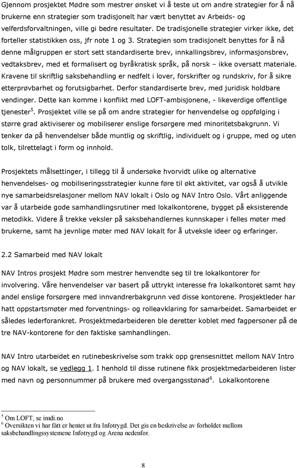 Strategien som tradisjonelt benyttes for å nå denne målgruppen er stort sett standardiserte brev, innkallingsbrev, informasjonsbrev, vedtaksbrev, med et formalisert og byråkratisk språk, på norsk