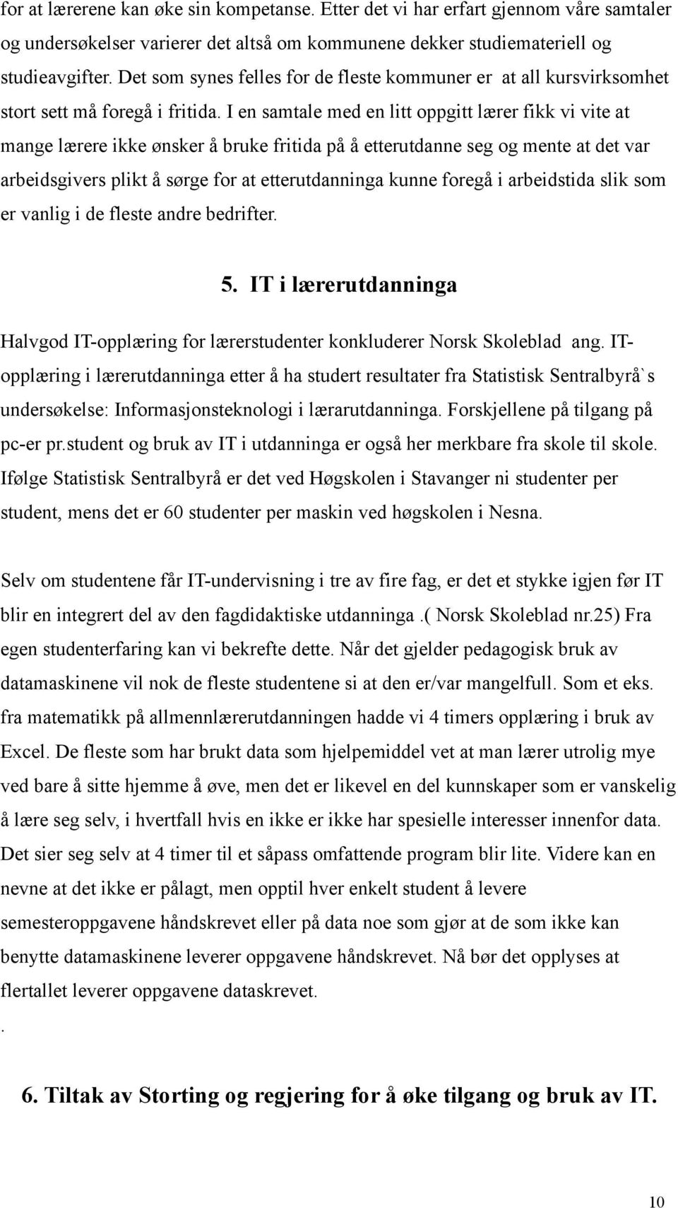 I en samtale med en litt oppgitt lærer fikk vi vite at mange lærere ikke ønsker å bruke fritida på å etterutdanne seg og mente at det var arbeidsgivers plikt å sørge for at etterutdanninga kunne