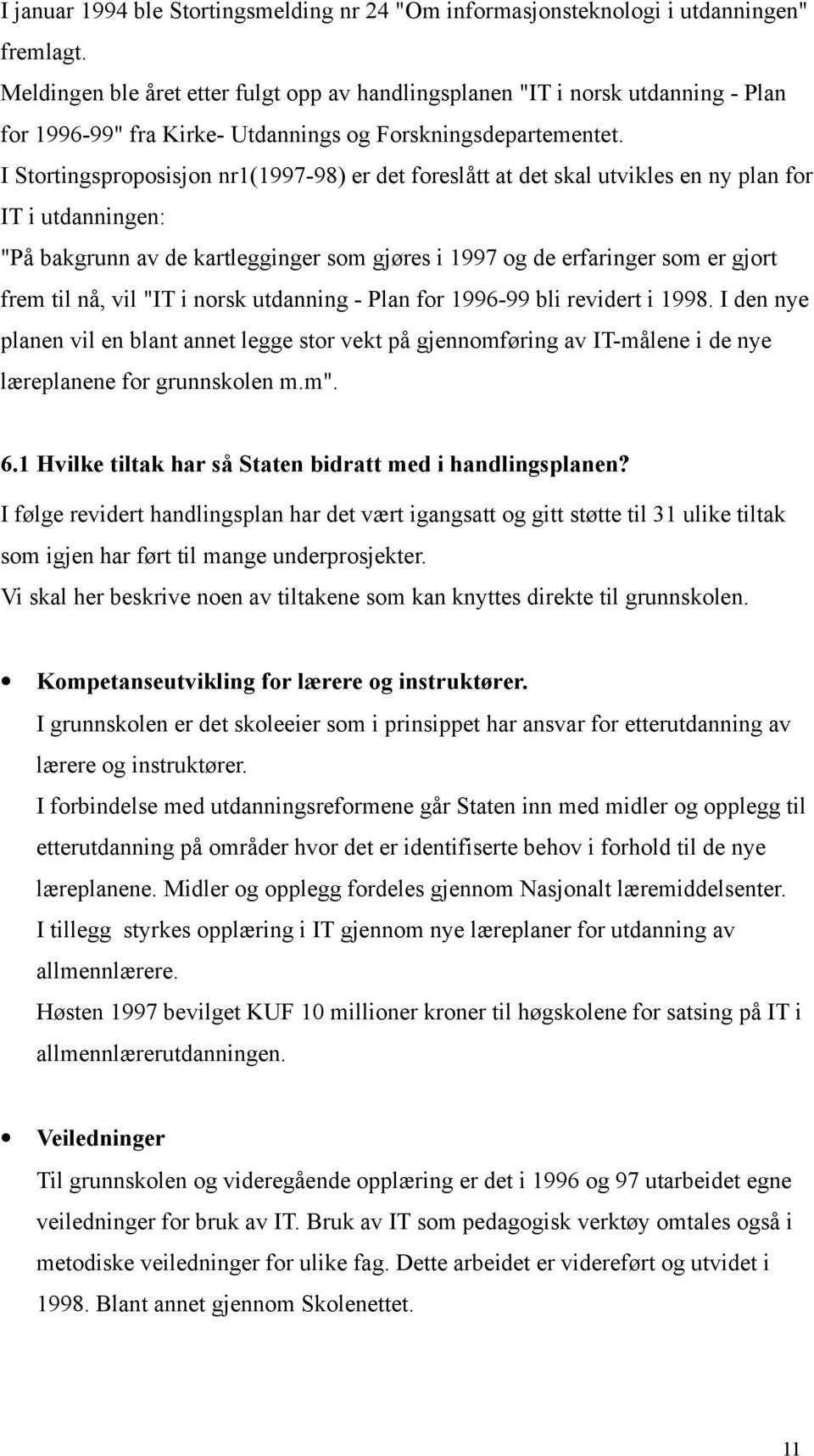 I Stortingsproposisjon nr1(1997-98) er det foreslått at det skal utvikles en ny plan for IT i utdanningen: "På bakgrunn av de kartlegginger som gjøres i 1997 og de erfaringer som er gjort frem til