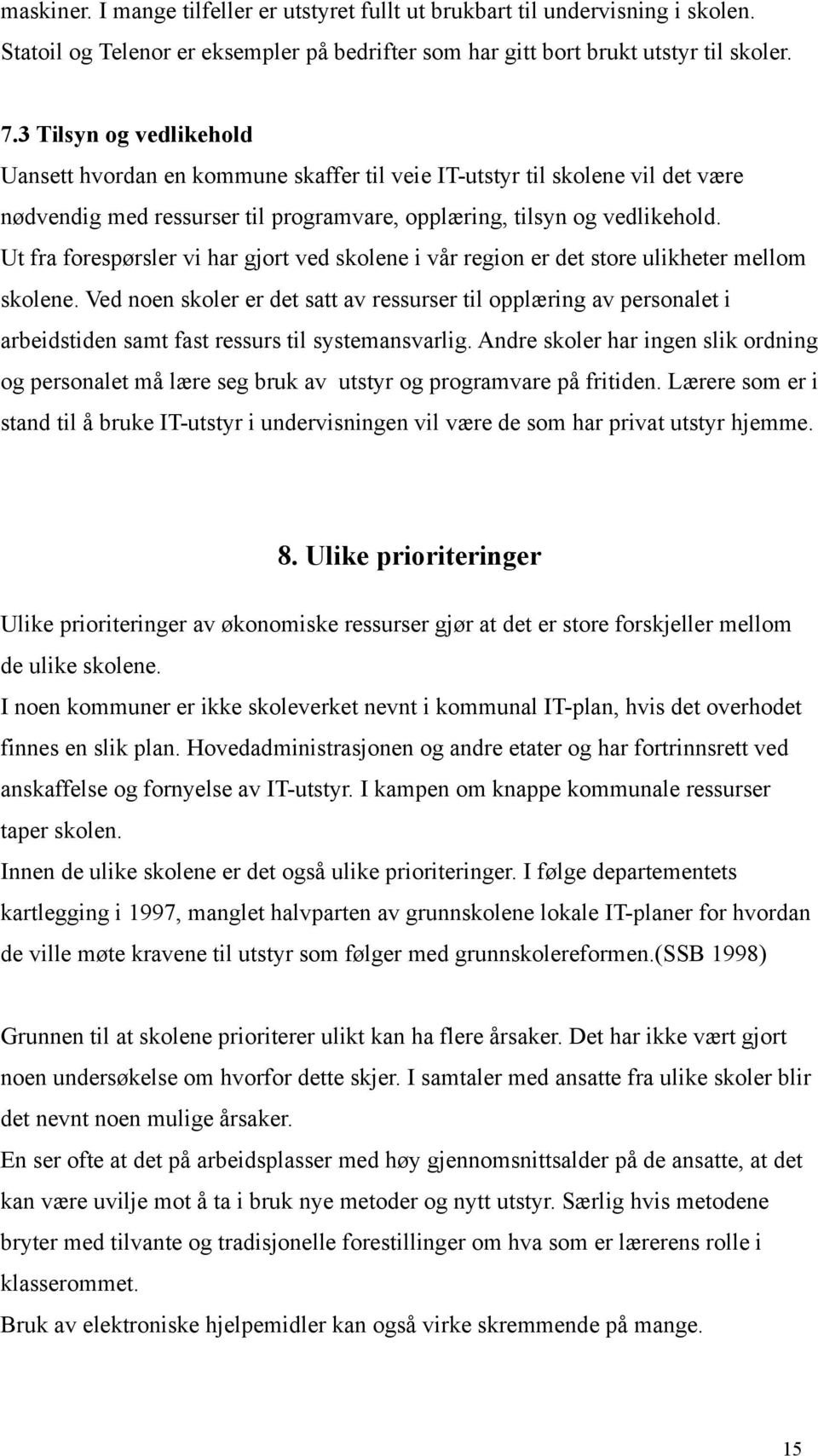 Ut fra forespørsler vi har gjort ved skolene i vår region er det store ulikheter mellom skolene.