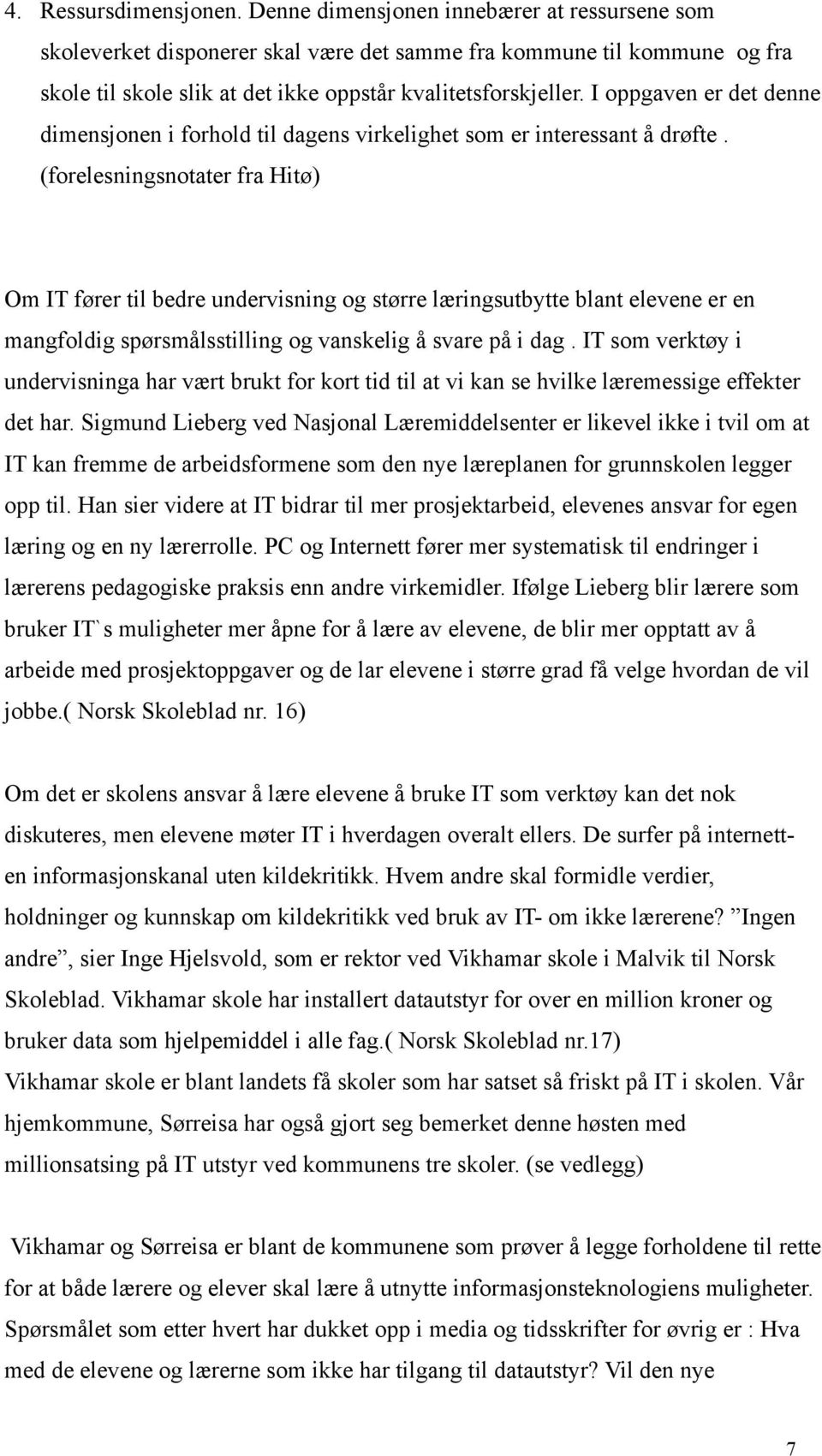 I oppgaven er det denne dimensjonen i forhold til dagens virkelighet som er interessant å drøfte.