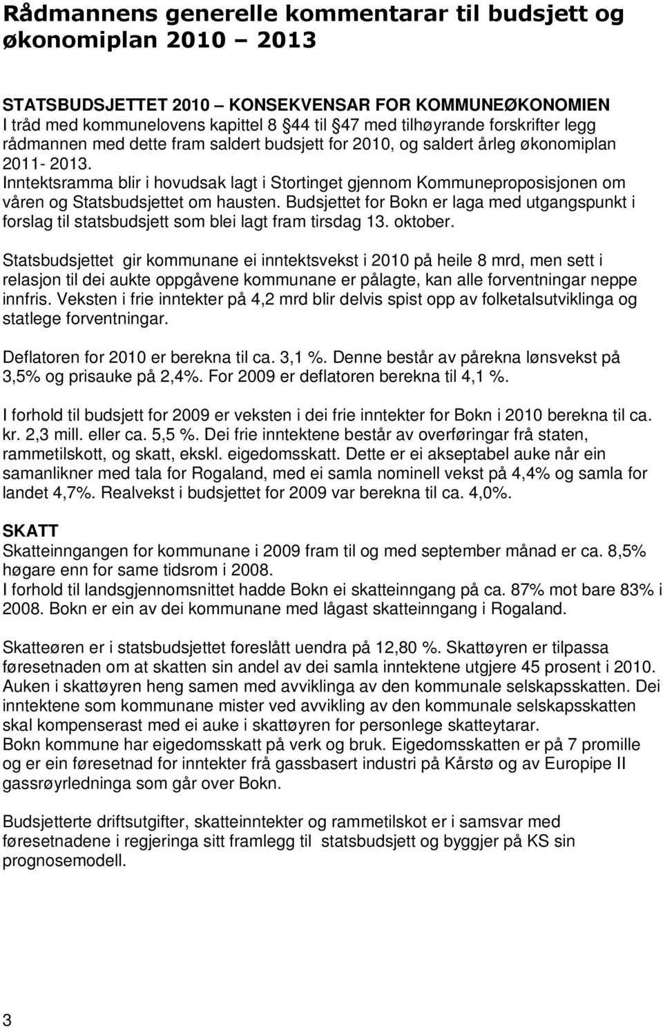 Inntektsramma blir i hovudsak lagt i Stortinget gjennom Kommuneproposisjonen om våren og Statsbudsjettet om hausten.