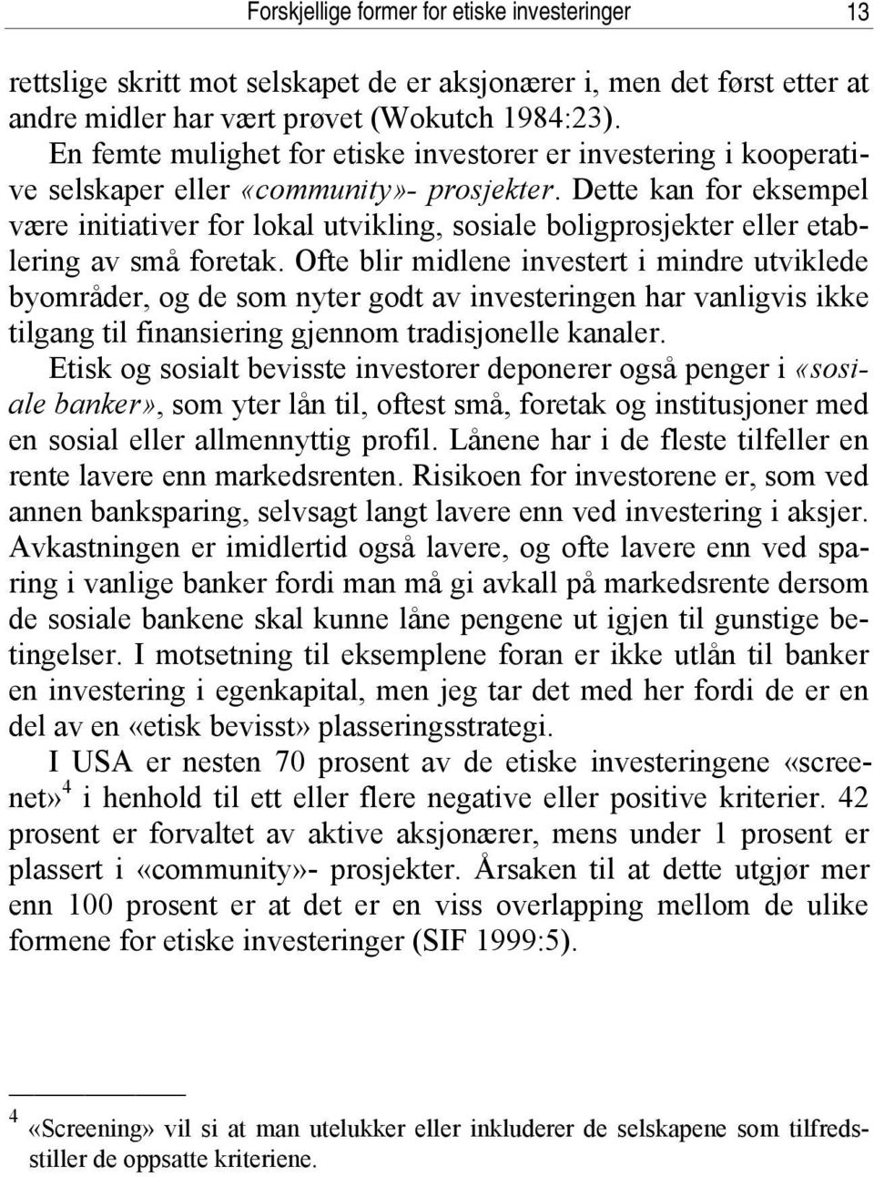 Dette kan for eksempel være initiativer for lokal utvikling, sosiale boligprosjekter eller etablering av små foretak.