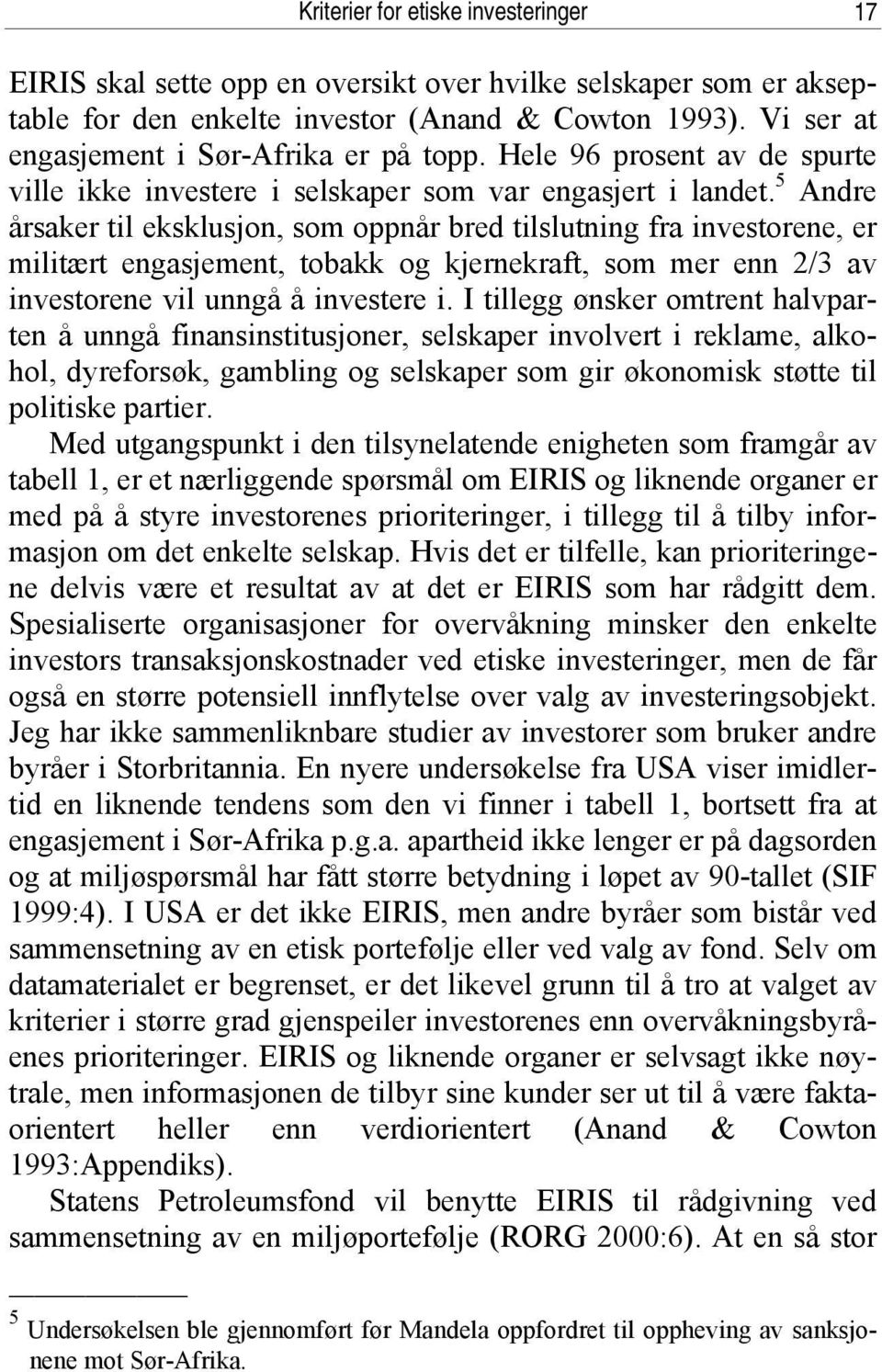 5 Andre årsaker til eksklusjon, som oppnår bred tilslutning fra investorene, er militært engasjement, tobakk og kjernekraft, som mer enn 2/3 av investorene vil unngå å investere i.