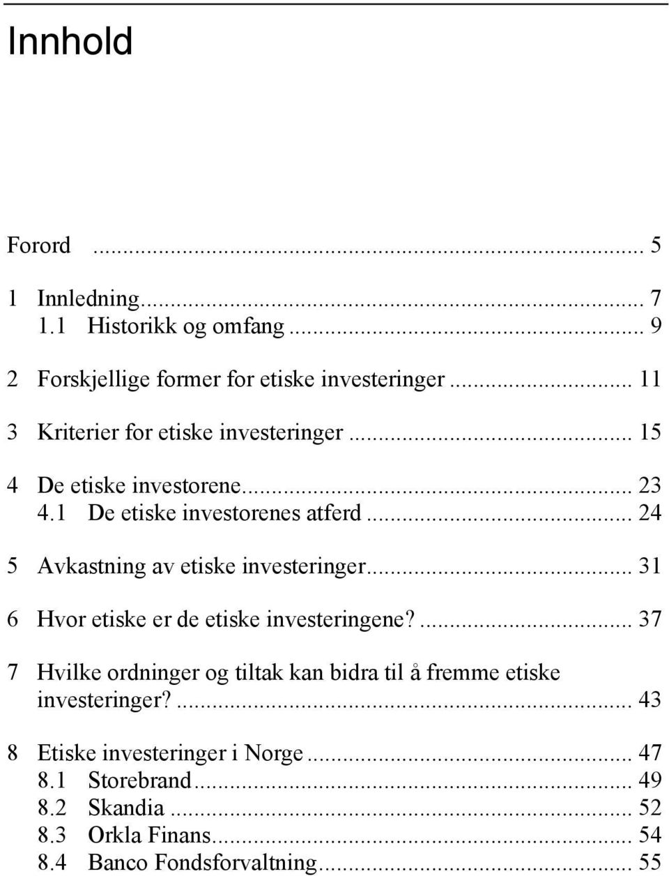 .. 24 5 Avkastning av etiske investeringer... 31 6 Hvor etiske er de etiske investeringene?