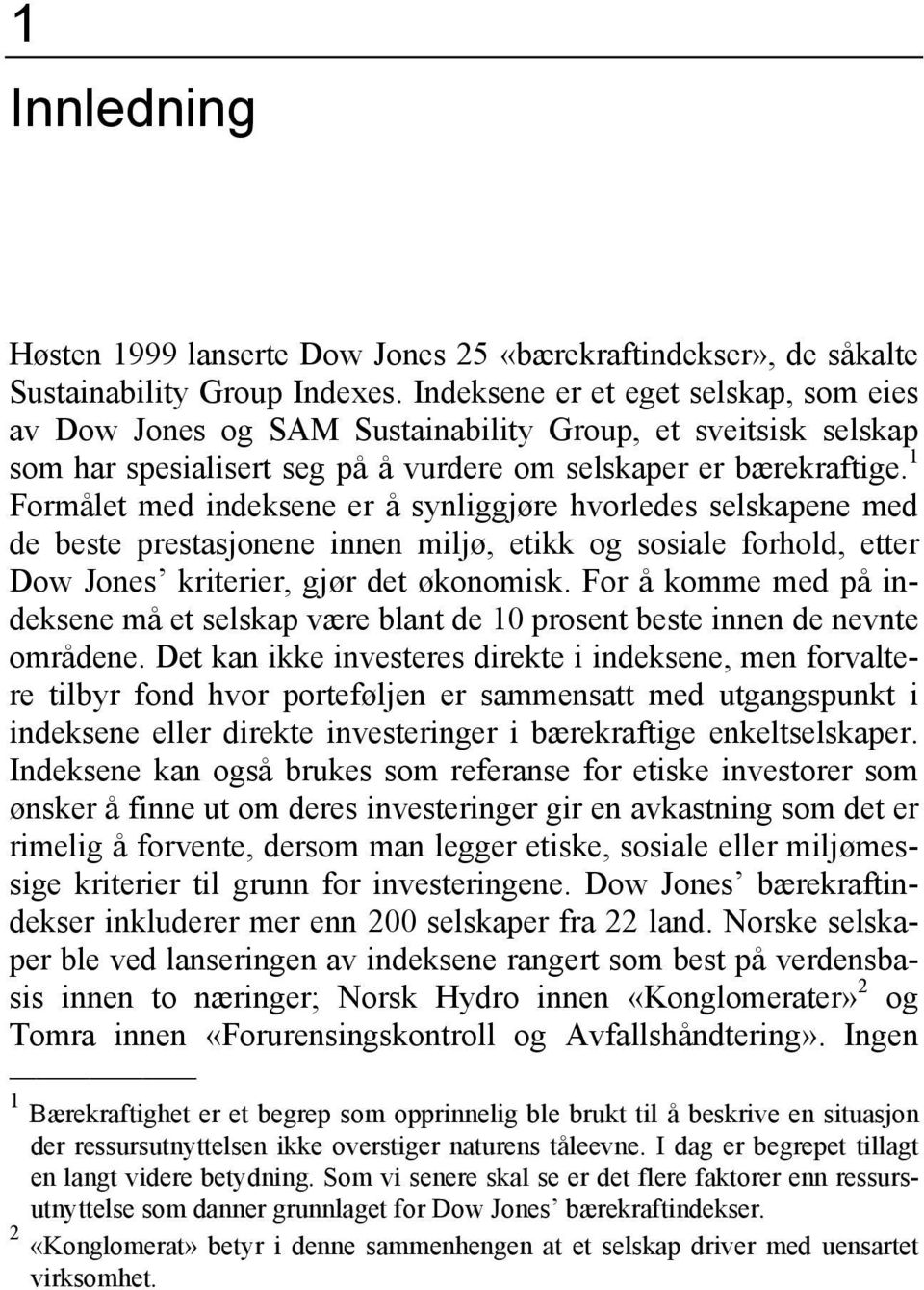 1 Formålet med indeksene er å synliggjøre hvorledes selskapene med de beste prestasjonene innen miljø, etikk og sosiale forhold, etter Dow Jones kriterier, gjør det økonomisk.