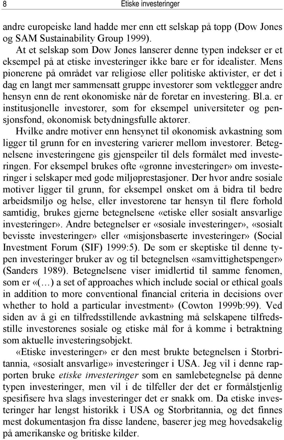 Mens pionerene på området var religiøse eller politiske aktivister, er det i dag en langt mer sammensatt gruppe investorer som vektlegger andre hensyn enn de rent økonomiske når de foretar en