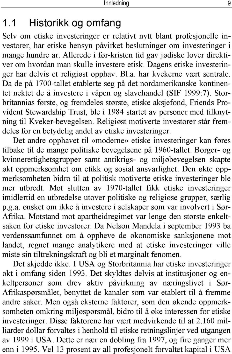 Da de på 1700-tallet etablerte seg på det nordamerikanske kontinentet nektet de å investere i våpen og slavehandel (SIF 1999:7).