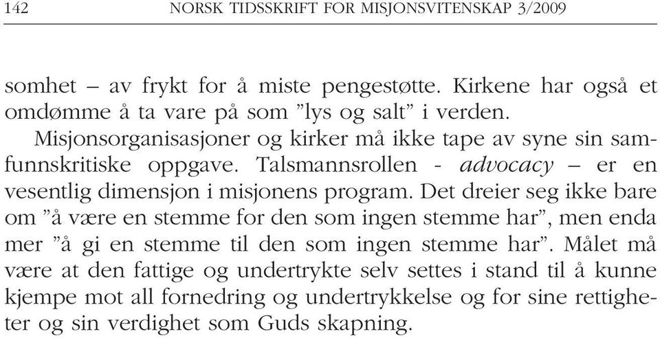 Det dreier seg ikke bare om å være en stemme for den som ingen stemme har, men enda mer å gi en stemme til den som ingen stemme har.