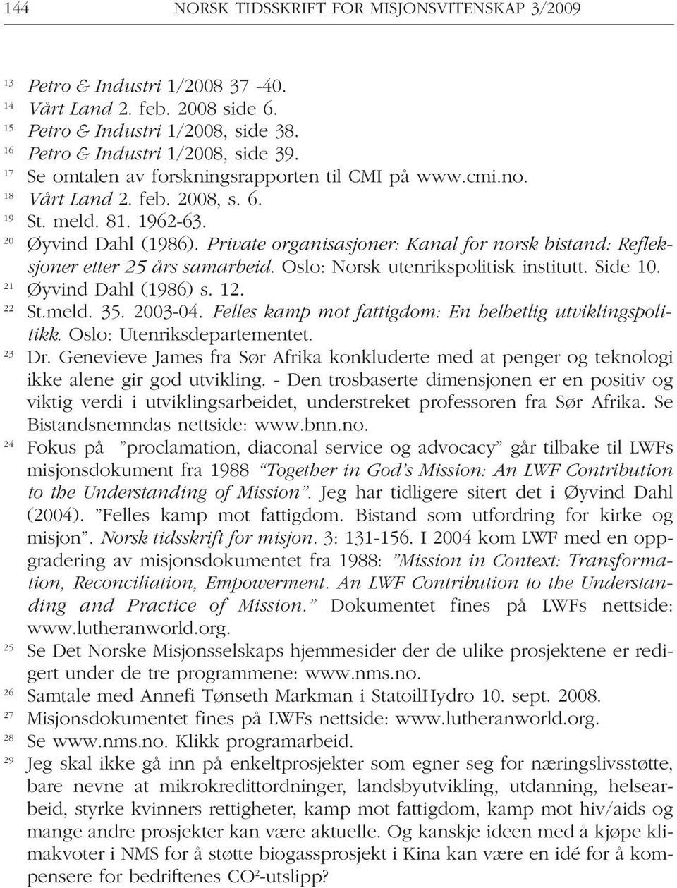 Private organisasjoner: Kanal for norsk bistand: Refleksjoner etter 25 års samarbeid. Oslo: Norsk utenrikspolitisk institutt. Side 10. 21 Øyvind Dahl (1986) s. 12. 22 St.meld. 35. 2003-04.