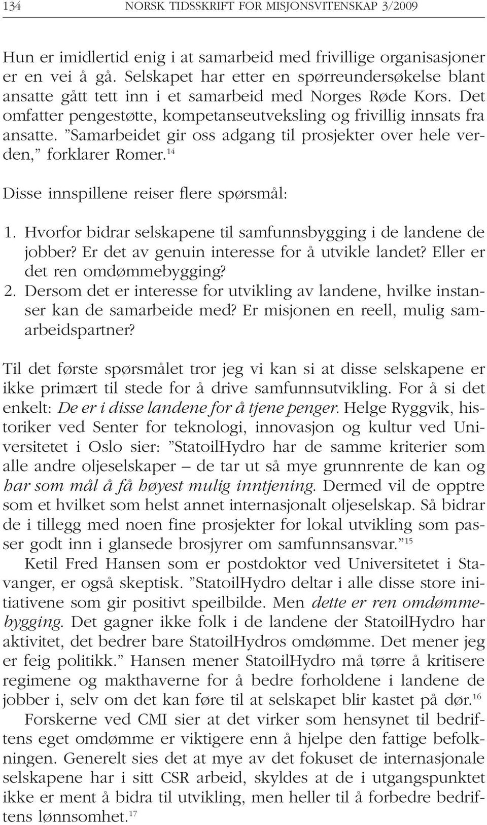 Samarbeidet gir oss adgang til prosjekter over hele verden, forklarer Romer. 14 Disse innspillene reiser flere spørsmål: 1. Hvorfor bidrar selskapene til samfunnsbygging i de landene de jobber?