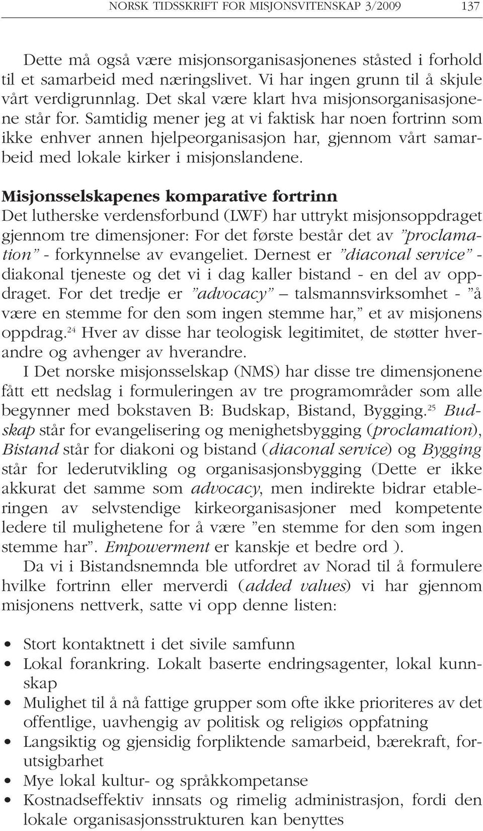 Samtidig mener jeg at vi faktisk har noen fortrinn som ikke enhver annen hjelpeorganisasjon har, gjennom vårt samarbeid med lokale kirker i misjonslandene.