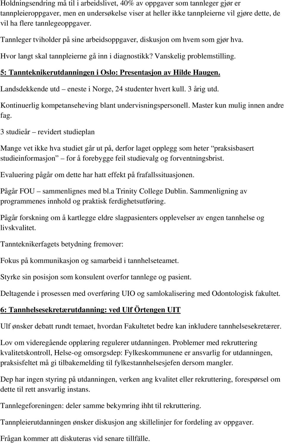 5: Tannteknikerutdanningen i Oslo: Presentasjon av Hilde Haugen. Landsdekkende utd eneste i Norge, 24 studenter hvert kull. 3 årig utd. Kontinuerlig kompetanseheving blant undervisningspersonell.