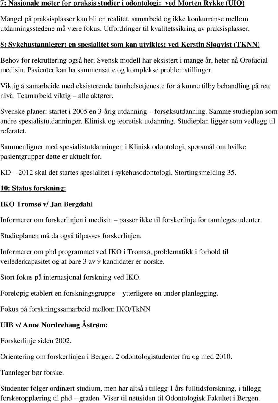 8: Sykehustannleger: en spesialitet som kan utvikles: ved Kerstin Sjøqvist (TKNN) Behov for rekruttering også her, Svensk modell har eksistert i mange år, heter nå Orofacial medisin.