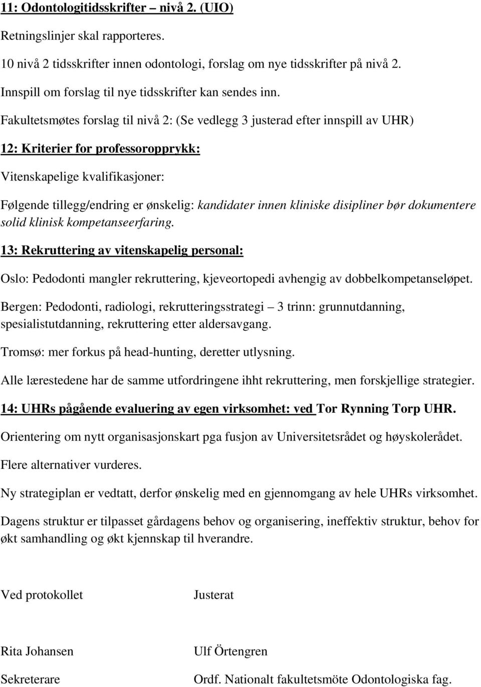 Fakultetsmøtes forslag til nivå 2: (Se vedlegg 3 justerad efter innspill av UHR) 12: Kriterier for professoropprykk: Vitenskapelige kvalifikasjoner: Følgende tillegg/endring er ønskelig: kandidater