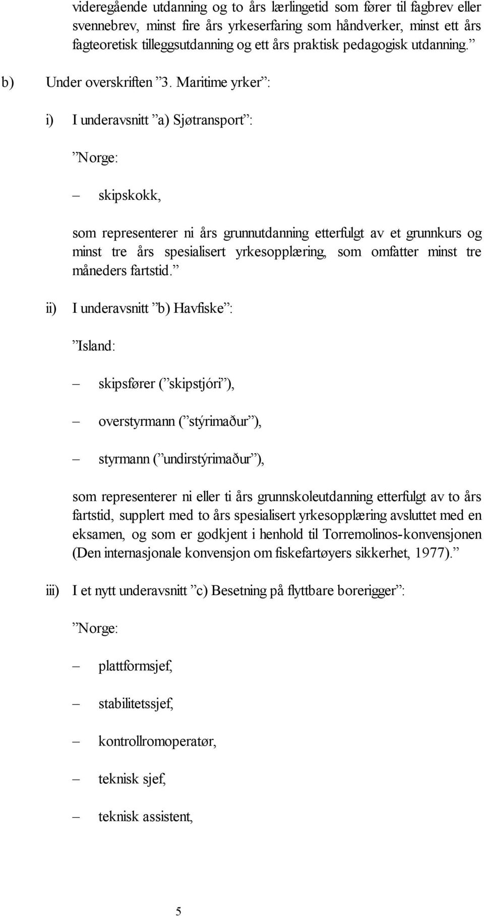 Maritime yrker : i) I underavsnitt a) Sjøtransport : : skipskokk, som representerer ni års grunnutdanning etterfulgt av et grunnkurs og minst tre års spesialisert yrkesopplæring, som omfatter minst