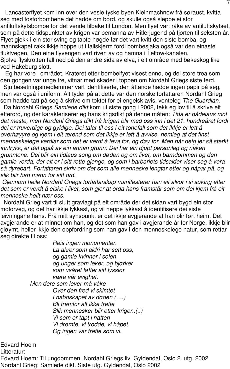 Flyet gjekk i ein stor sving og tapte høgde før det vart kvitt den siste bomba, og mannskapet rakk ikkje hoppe ut i fallskjerm fordi bombesjaka også var den einaste fluktvegen.