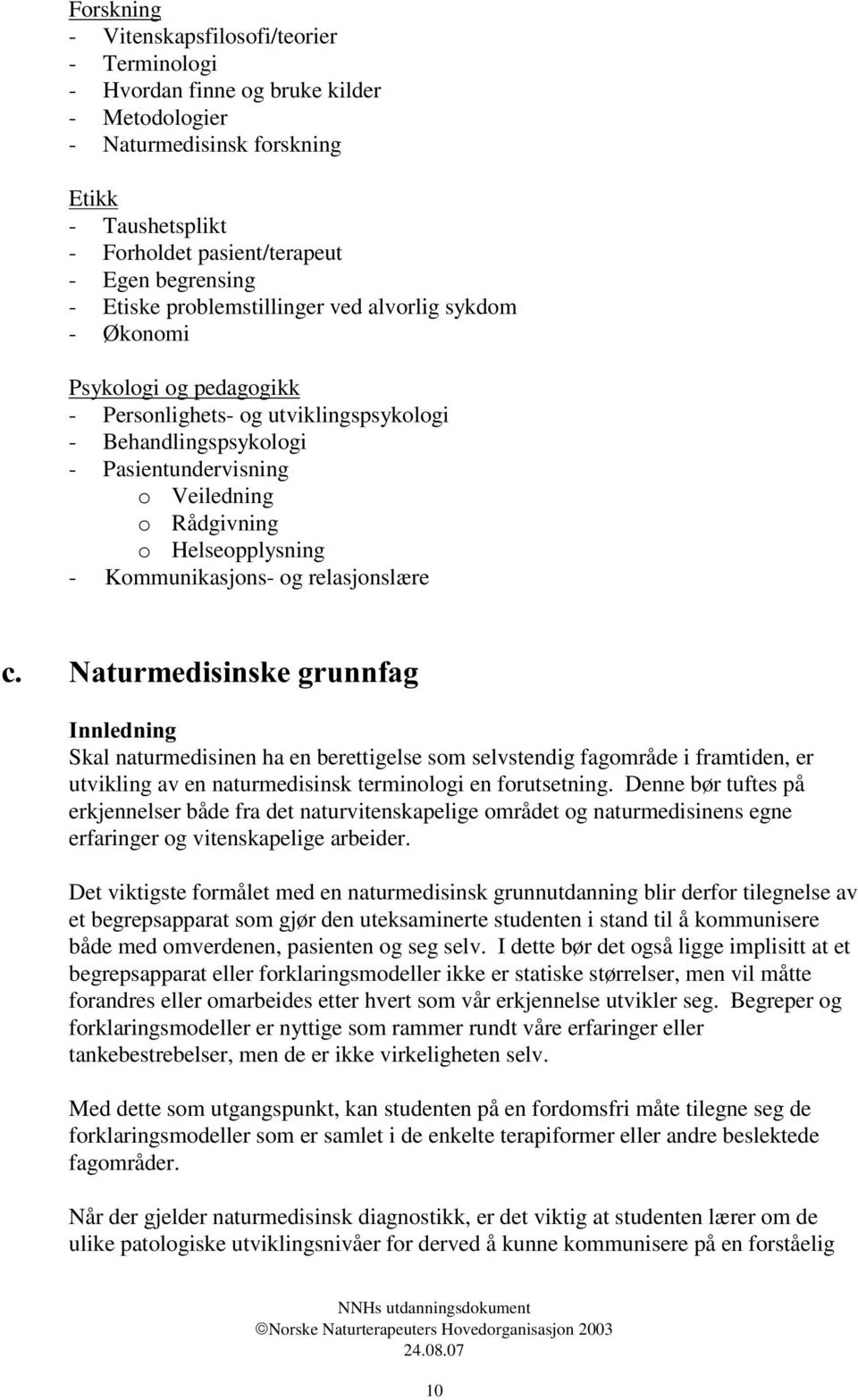 Helseopplysning - Kommunikasjons- og relasjonslæ re F 1DWXUPHGLVLQVNHJUXQQIDJ,QQOHGQLQJ Skal naturmedisinen ha en berettigelse som selvstendig fagområde i framtiden, er utvikling av en naturmedisinsk