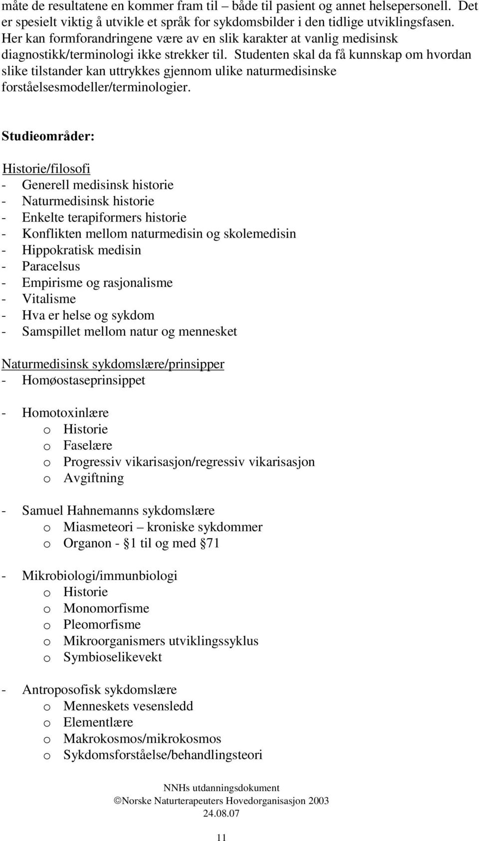 Studenten skal da få kunnskap om hvordan slike tilstander kan uttrykkes gjennom ulike naturmedisinske forståelsesmodeller/terminologier.