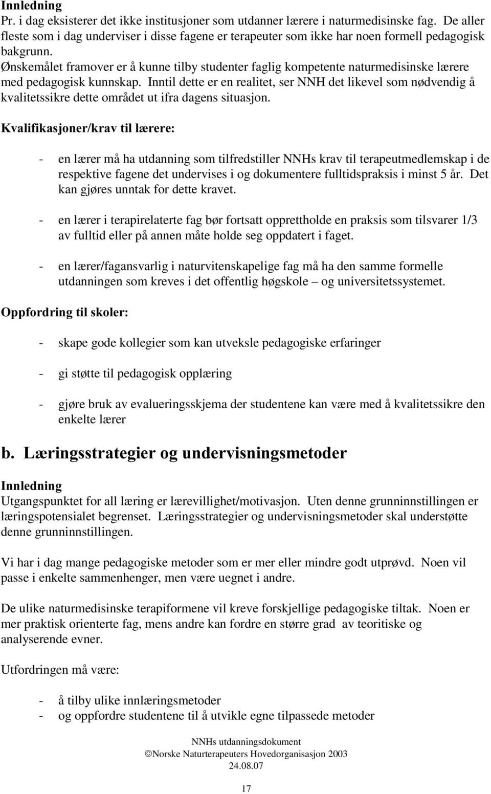 Ønskemålet framover er å kunne tilby studenter faglig kompetente naturmedisinske læ rere med pedagogisk kunnskap.