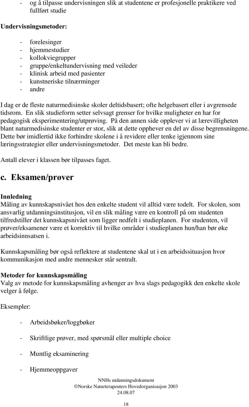 En slik studieform setter selvsagt grenser for hvilke muligheter en har for pedagogisk eksperimentering/utprøving.