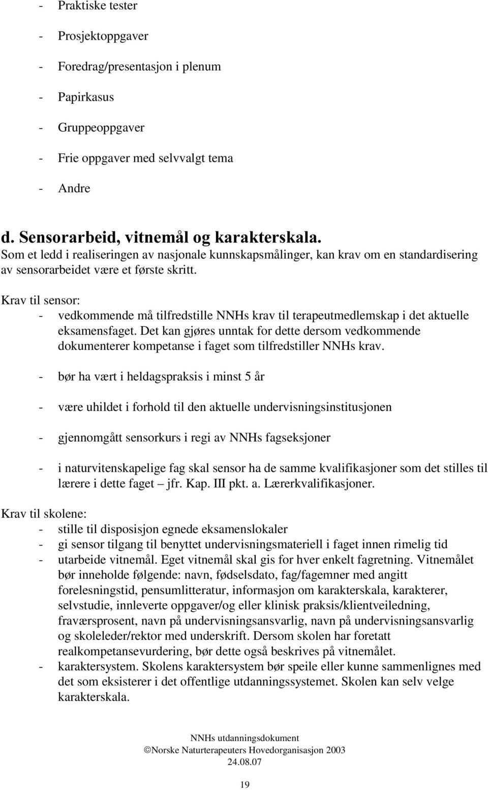 Krav til sensor: - vedkommende må tilfredstille NNHs krav til terapeutmedlemskap i det aktuelle eksamensfaget.