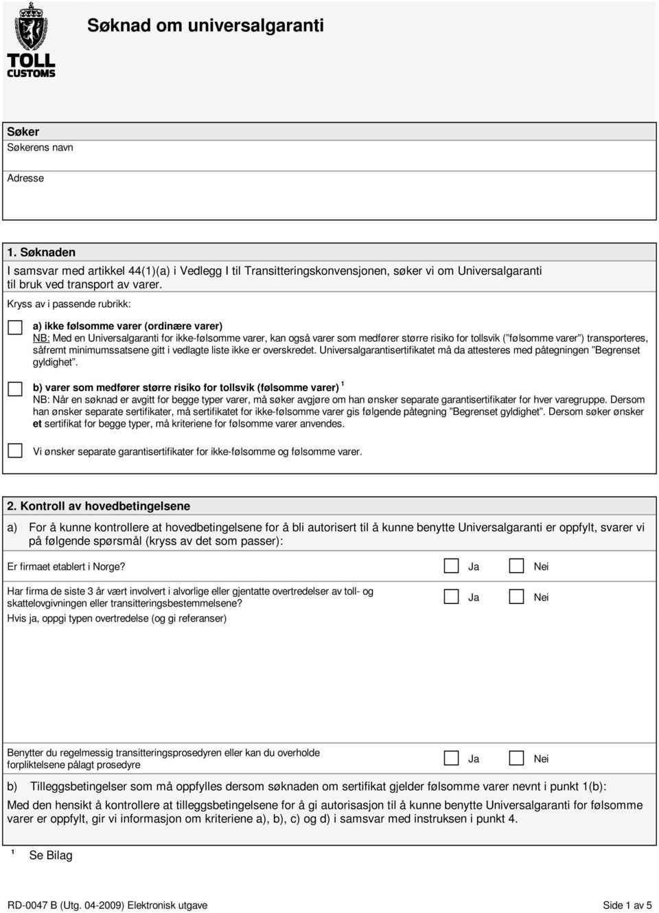 Kryss av i passende rubrikk: a) ikke følsomme varer (ordinære varer) NB: Med en Universalgaranti for ikkefølsomme varer, kan også varer som medfører større risiko for tollsvik ( følsomme varer )