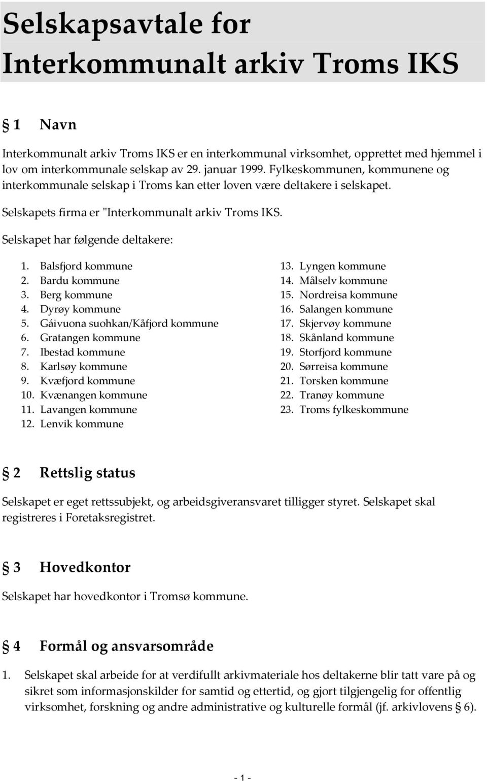 Balsfjord kommune 2. Bardu kommune 3. Berg kommune 4. Dyrøy kommune 5. Gáivuona suohkan/kåfjord kommune 6. Gratangen kommune 7. Ibestad kommune 8. Karlsøy kommune 9. Kvæfjord kommune 10.