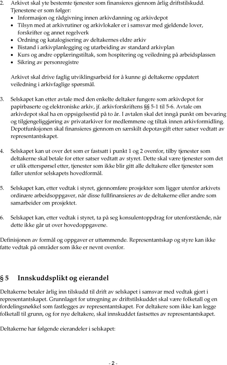 Ordning og katalogisering av deltakernes eldre arkiv Bistand i arkivplanlegging og utarbeiding av standard arkivplan Kurs og andre opplæringstiltak, som hospitering og veiledning på arbeidsplassen