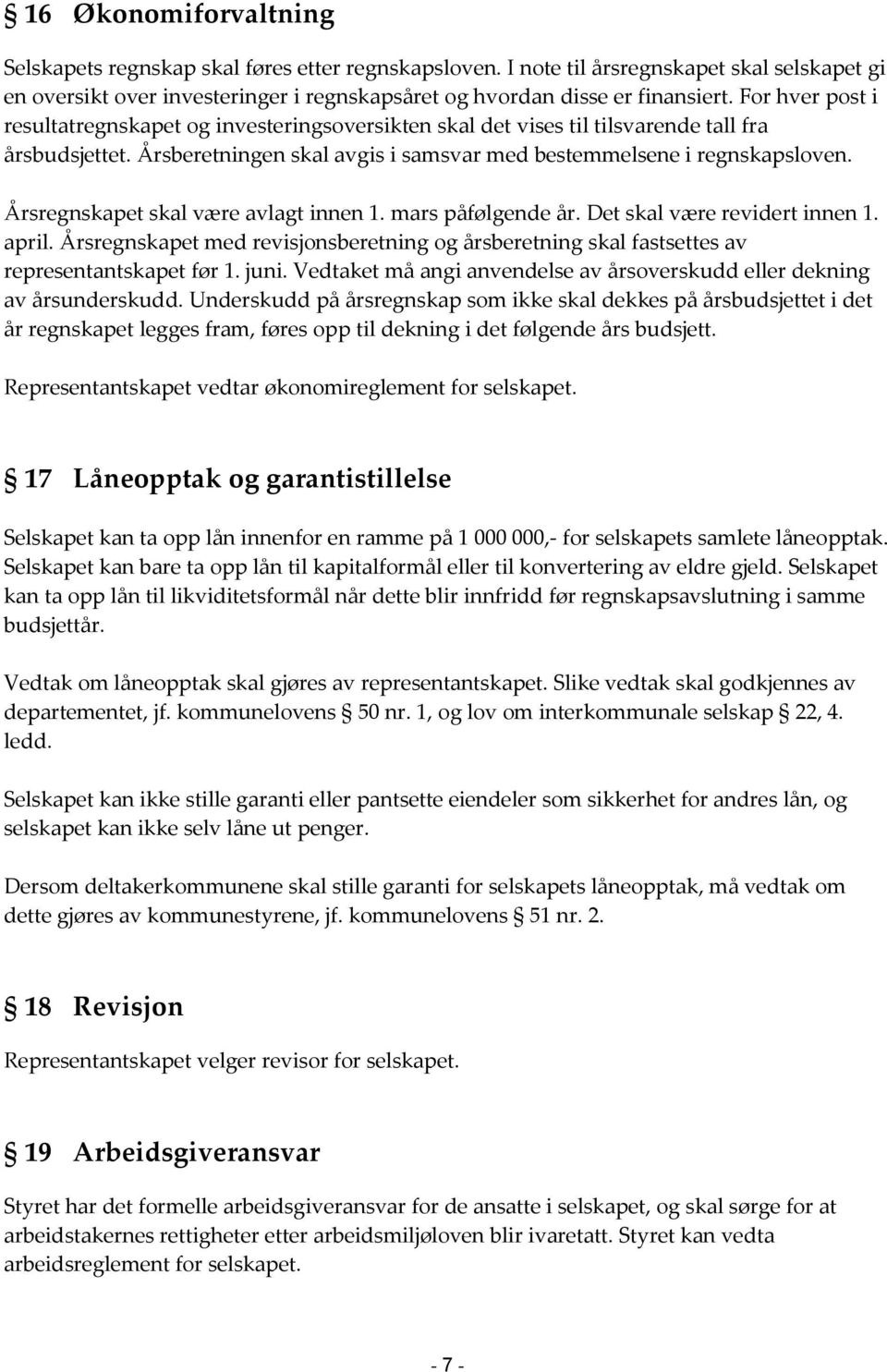 Årsregnskapet skal være avlagt innen 1. mars påfølgende år. Det skal være revidert innen 1. april. Årsregnskapet med revisjonsberetning og årsberetning skal fastsettes av representantskapet før 1.