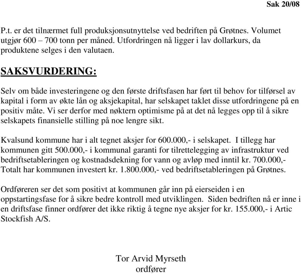 SAKSVURDERING: Selv om både investeringene og den første driftsfasen har ført til behov for tilførsel av kapital i form av økte lån og aksjekapital, har selskapet taklet disse utfordringene på en