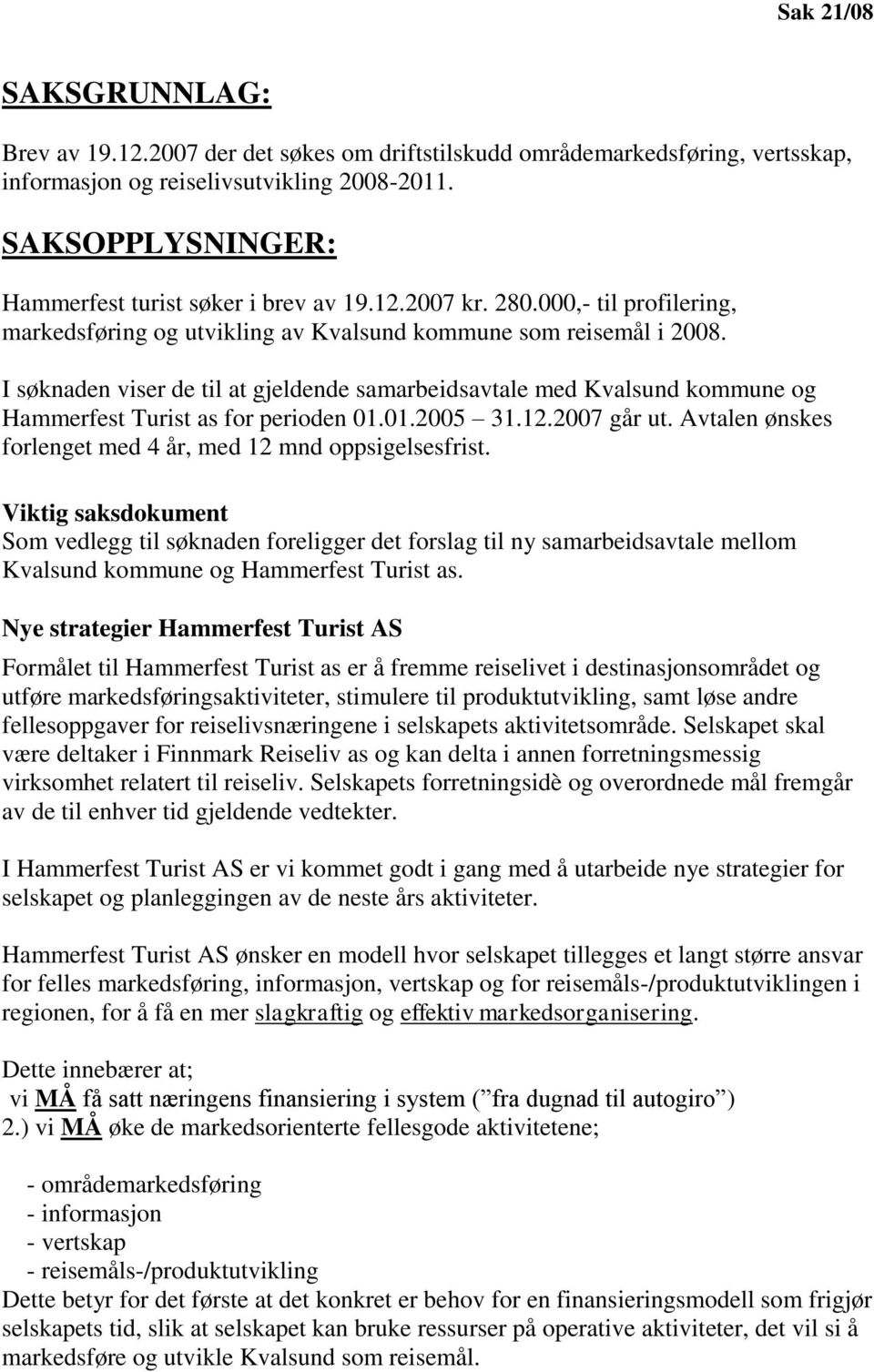 I søknaden viser de til at gjeldende samarbeidsavtale med Kvalsund kommune og Hammerfest Turist as for perioden 01.01.2005 31.12.2007 går ut.