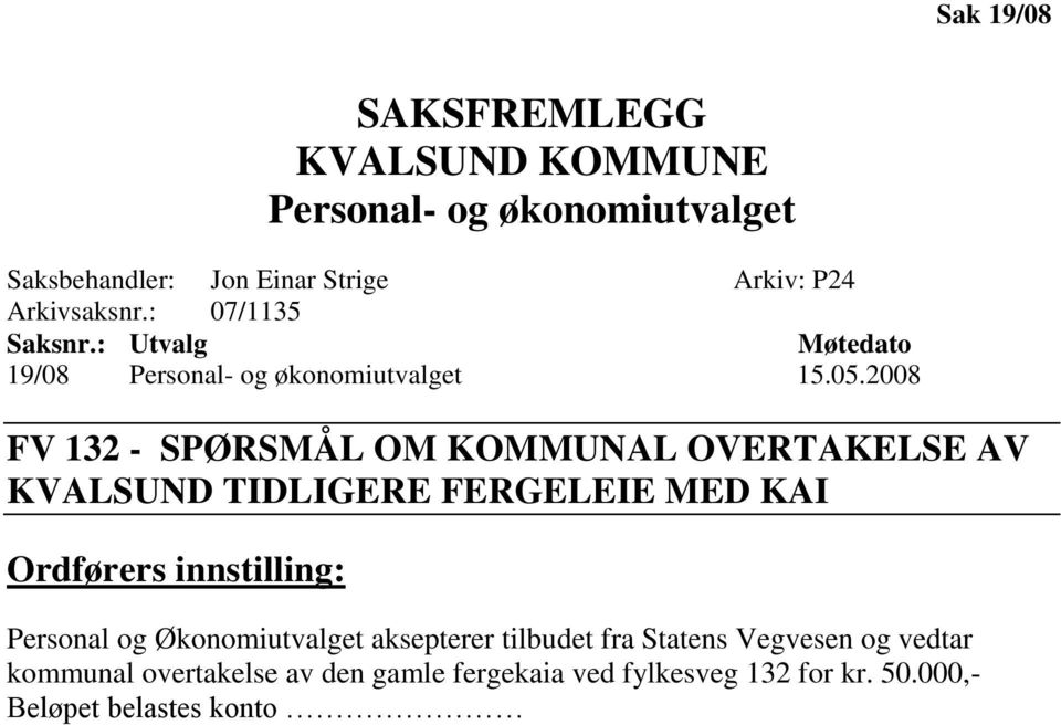 2008 FV 132 - SPØRSMÅL OM KOMMUNAL OVERTAKELSE AV KVALSUND TIDLIGERE FERGELEIE MED KAI Ordførers innstilling: Personal og