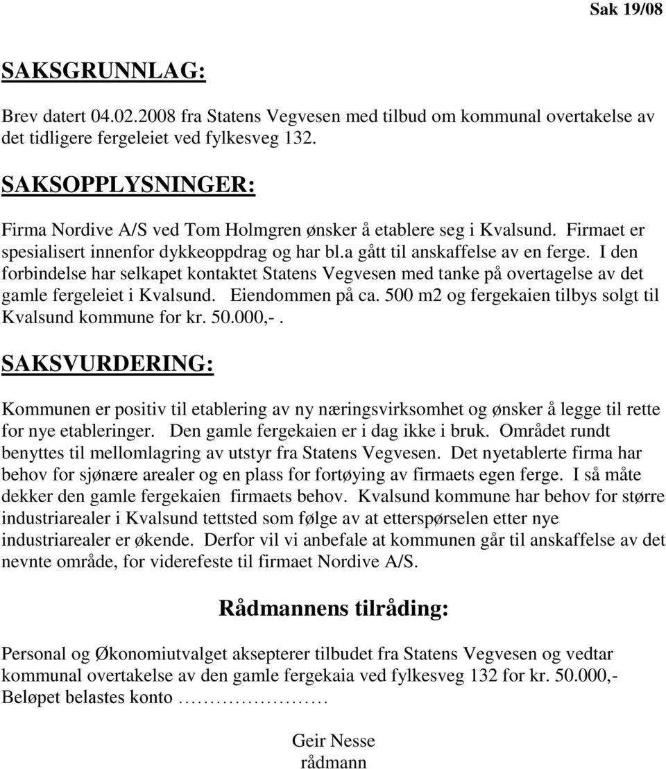 I den forbindelse har selkapet kontaktet Statens Vegvesen med tanke på overtagelse av det gamle fergeleiet i Kvalsund. Eiendommen på ca. 500 m2 og fergekaien tilbys solgt til Kvalsund kommune for kr.