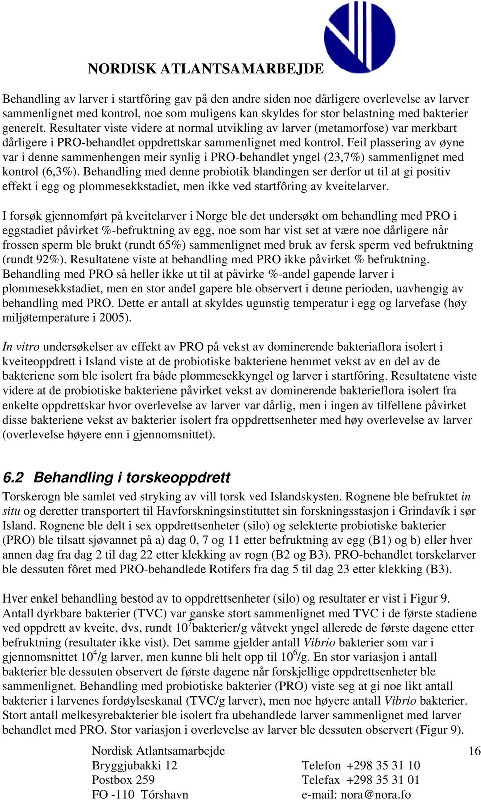 Feil plassering av øyne var i denne sammenhengen meir synlig i PRO-behandlet yngel (23,7%) sammenlignet med kontrol (6,3%).